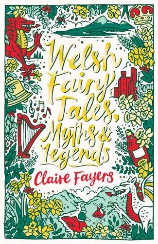 Claire Fayers –Welsh Fairy Tales, Myths & Legends  (8–12 years)