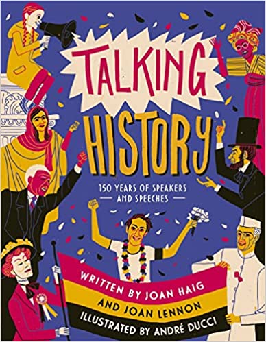 Joan Haig and Joan Lennon, illustrated by André Ducci – Talking History: I50 Years of World-Changing Speeches (Non-Fiction 8–12 years)